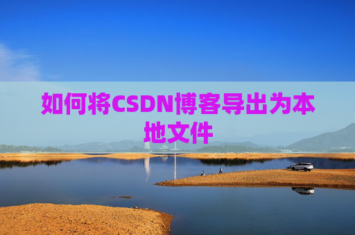 如何将CSDN博客导出为本地文件
