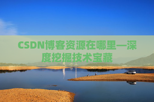CSDN博客资源在哪里—深度挖掘技术宝藏
